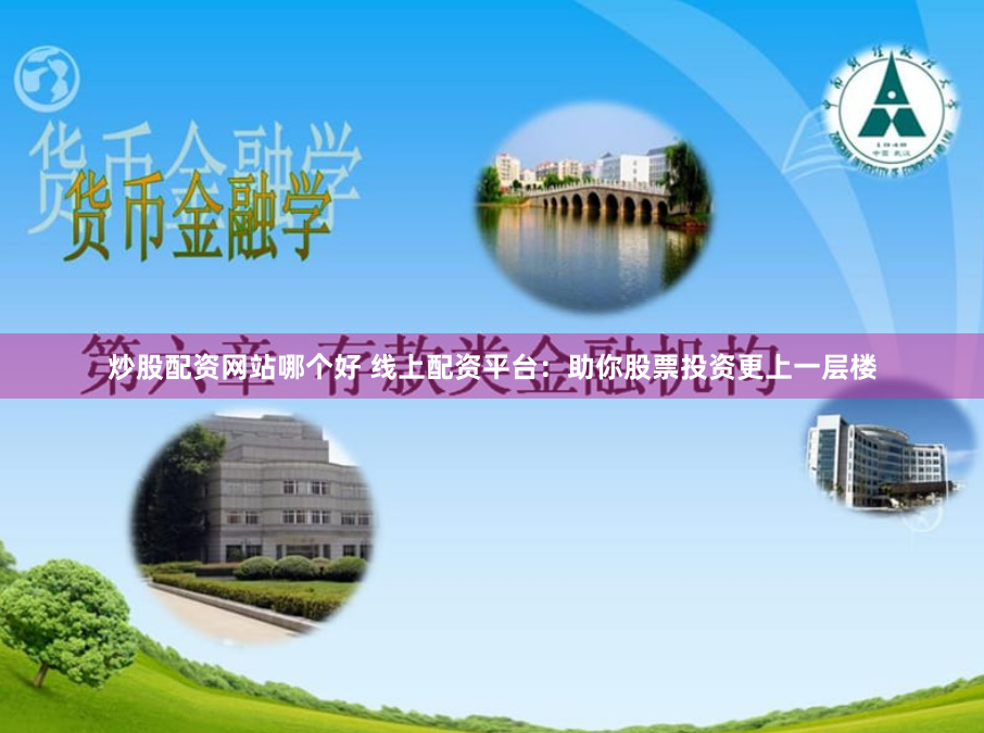 炒股配资网站哪个好 线上配资平台：助你股票投资更上一层楼