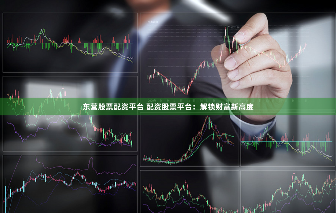 东营股票配资平台 配资股票平台：解锁财富新高度